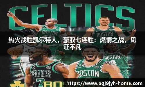 热火战胜凯尔特人，豪取七连胜：燃情之战，见证不凡